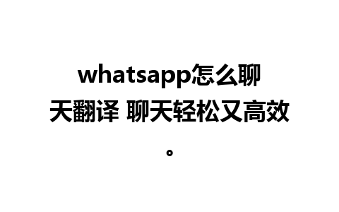 whatsapp怎么聊天翻译 聊天轻松又高效。