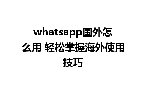 whatsapp国外怎么用 轻松掌握海外<a href=