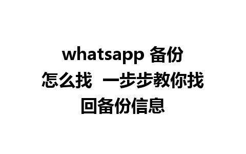 whatsapp 备份怎么找  一步步教你找回备份信息