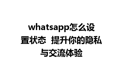 whatsapp怎么设置状态  提升你的隐私与交流体验