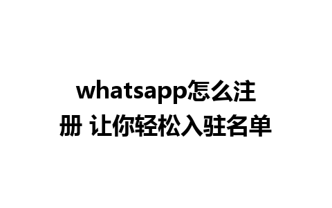 whatsapp怎么注册 让你轻松入驻名单