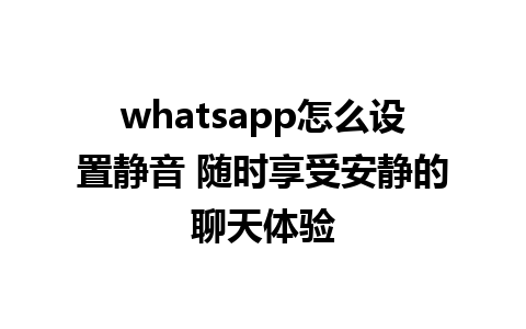 whatsapp怎么设置静音 随时享受安静的聊天体验